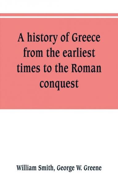 A history of Greece from the earliest times to the Roman conquest. With supplementary chapters on the history of literature and art