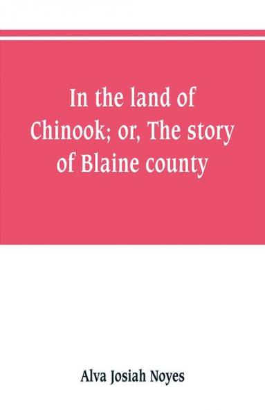 In the land of Chinook; or The story of Blaine county