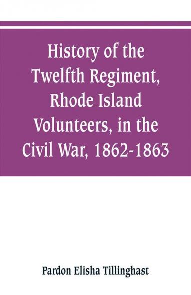 History of the Twelfth Regiment Rhode Island Volunteers in the Civil War 1862-1863