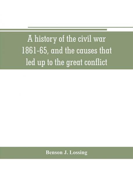 A history of the civil war 1861-65 and the causes that led up to the great conflict