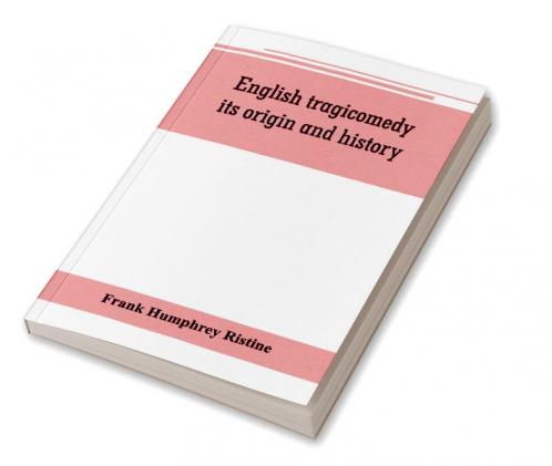 English tragicomedy its origin and history