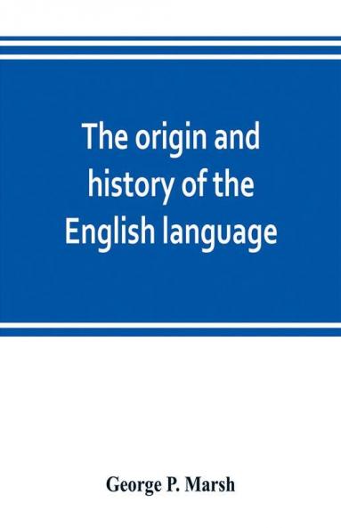 The origin and history of the English language and of the early literature it embodies