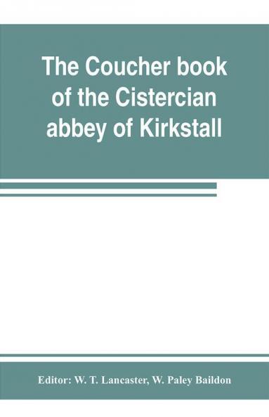 The coucher book of the Cistercian abbey of Kirkstall in the West Riding of the county of York. Printed from the original preserved in the Public record office