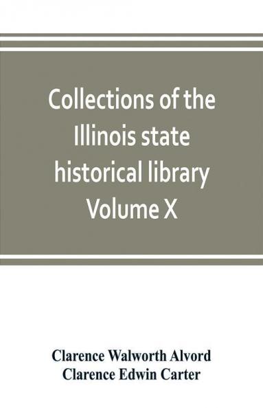 Collections of the Illinois state historical library Volume X; British series Volume I The Critical period 1763-1765