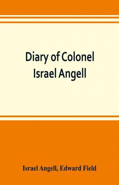 Diary of Colonel Israel Angell commanding the Second Rhode Island continental regiment during the American revolution 1778-1781