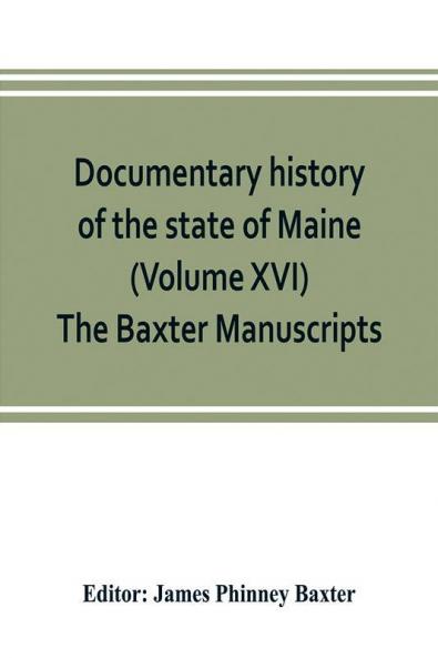 Documentary history of the state of Maine (Volume XVI) The Baxter Manuscripts