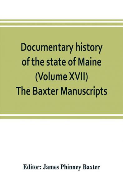 Documentary history of the state of Maine (Volume XVII) The Baxter Manuscripts