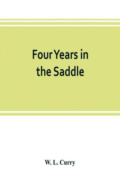 Four years in the saddle. History of the First Regiment Ohio Volunteer Cavalry. War of the Rebellion 1861-1865