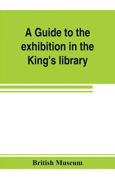 A guide to the exhibition in the King's library illustrating the history of printing music-printing and bookbinding