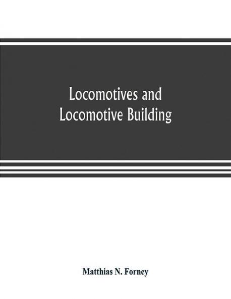 Locomotives and locomotive building being a brief sketch of the growth of the railroad system and of the various improvements in locomotive building in America together with a history of the origin and growth of the Rogers Locomotive and Machine Works P