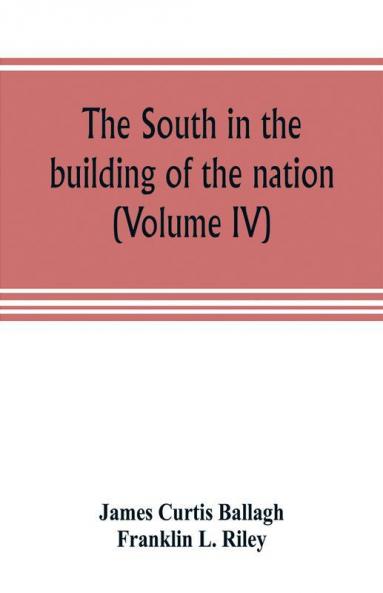 The South in the building of the nation: a history of the southern states designed to record the South's part in the making of the American nation; to ... and traditions of the southern people (Vol
