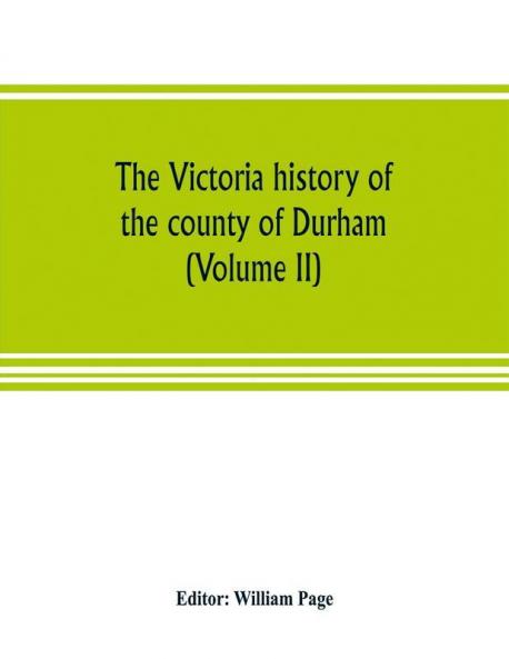 The Victoria history of the county of Durham (Volume II)