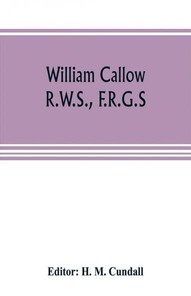 William Callow R.W.S. F.R.G.S.; An Autobiography