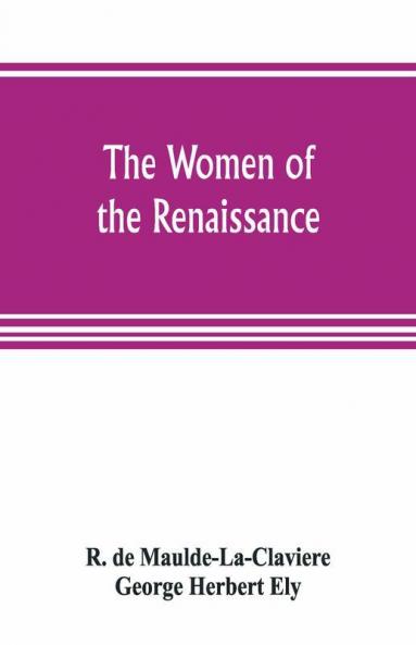 The Women Of The Renaissance; A Study Of Feminism
