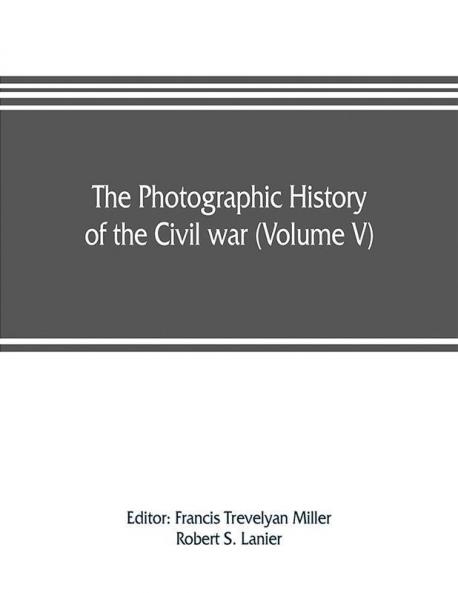 The photographic history of the Civil war (Volume V) Forts and Artillery