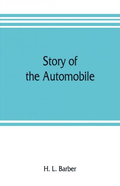 Story of the automobile its history and development from 1760 to 1917 with an analysis of the standing and prospects of the automobile industry