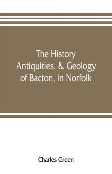The history antiquities & geology of Bacton in Norfolk