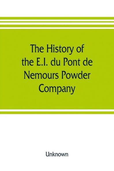The history of the E.I. du Pont de Nemours Powder Company; a century of success