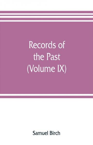 Records of the past; being English translations of the Assyrian and Egyptian monuments (Volume IX)