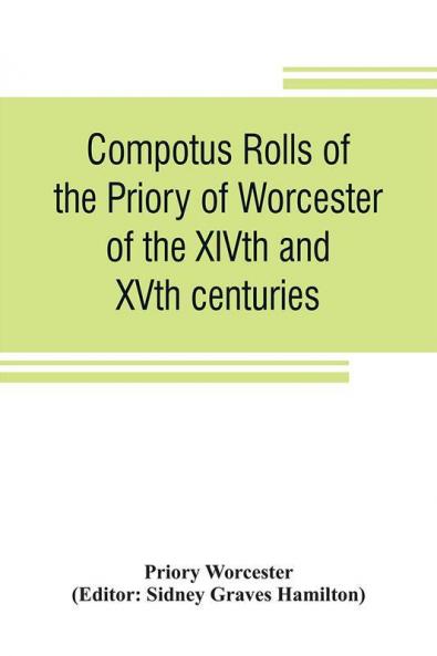 Compotus rolls of the Priory of Worcester of the XIVth and XVth centuries