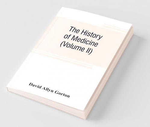 The History Of Medicine Philosophical And Critical From Its Origin To The Twentieth Century (Volume Ii)