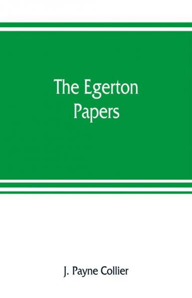 The Egerton papers. A collection of public and private documents chiefly illustrative of the times of Elizabeth and James I from the original manuscripts [!] the property of the Right Hon. Lord Francis Egerton