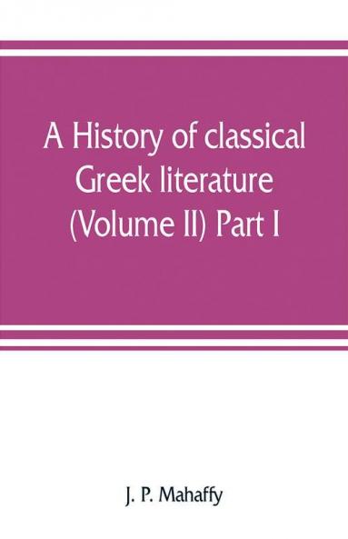 A History Of Classical Greek Literature (Volume Ii) Part I.