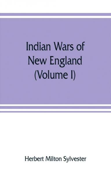Indian wars of New England (Volume I)