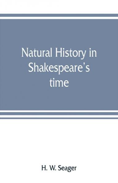 Natural history in Shakespeare's time; being extracts illustrative of the subject as he knew it
