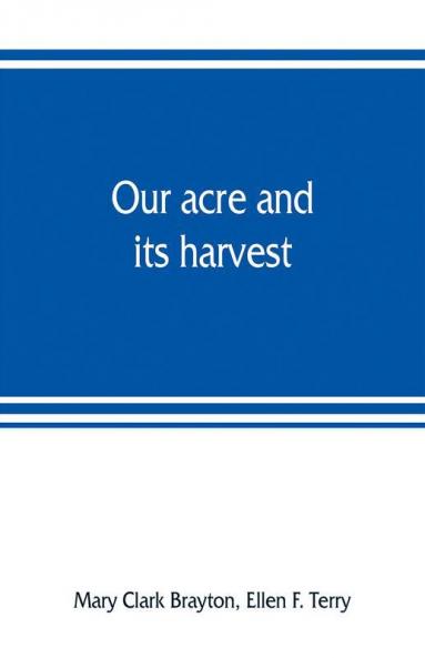 Our acre and its harvest. Historical sketch of the Soldiers' Aid Society of Northern Ohio