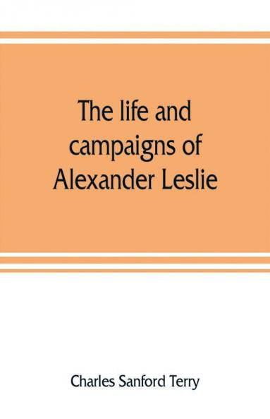 The life and campaigns of Alexander Leslie