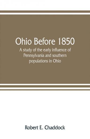 Ohio before 1850; a study of the early influence of Pennsylvania and southern populations in Ohio