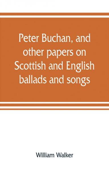 Peter Buchan and other papers on Scottish and English ballads and songs