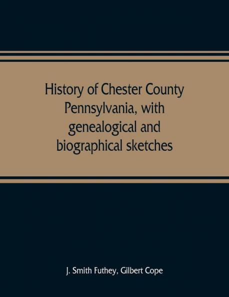History of Chester County Pennsylvania with genealogical and biographical sketches