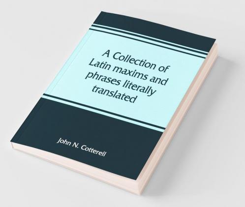 A Collection Of Latin Maxims And Phrases Literally Translated