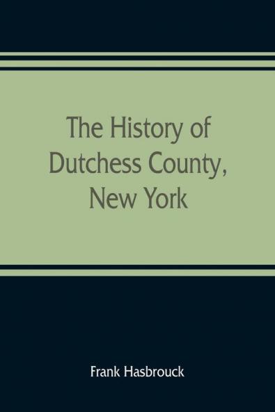 The history of Dutchess County New York