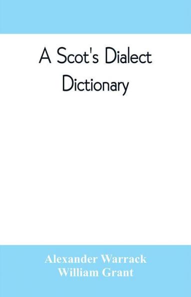 A Scot's dialect dictionary comprising the words in use from the latter part of the seventeenth century to the present day