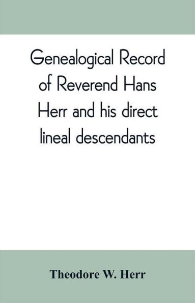 Genealogical record of Reverend Hans Herr and his direct lineal descendants