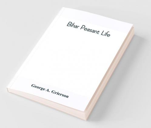 Bihar Peasant Life Being A Discursive Catalogue Of The Surroundings Of The People Of That Province