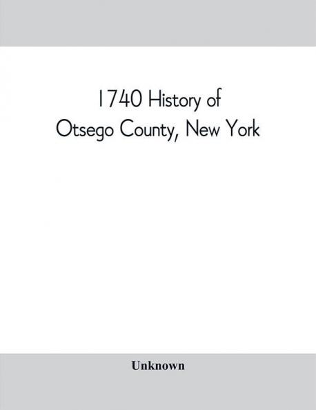 1740 History of Otsego County New York. With illustrations and biographical sketches of some of its prominent men and pioneers