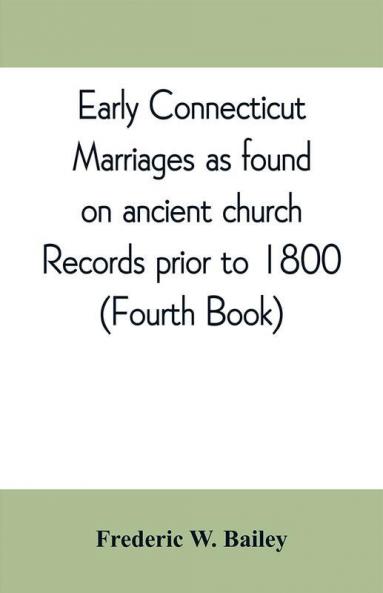 Early Connecticut marriages as found on ancient church records prior to 1800