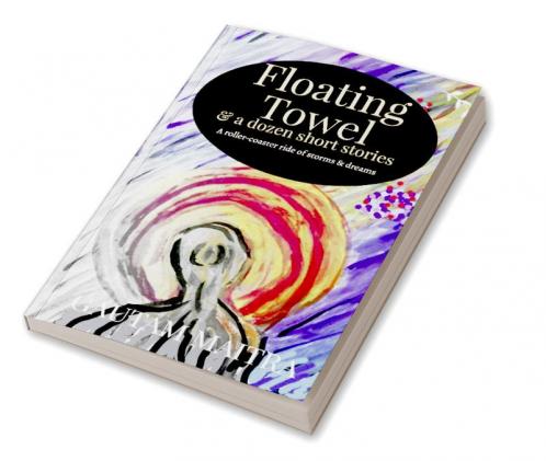 Floating Towel and a dozen short stories : A roller-coaster ride of storms and dreams