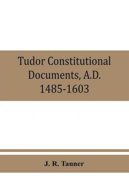 Tudor constitutional documents A.D. 1485-1603 with an Historical Commentary