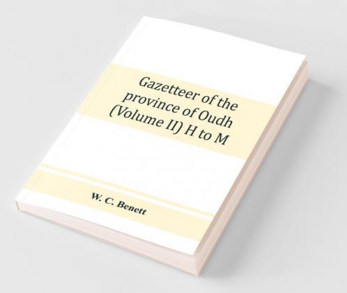 Gazetteer Of The Province Of Oudh (Volume Ii) H To M
