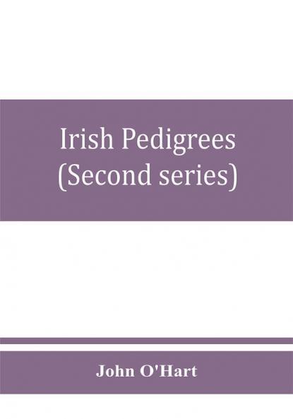 Irish pedigrees; or The origin and stem of the Irish nation (Second series)