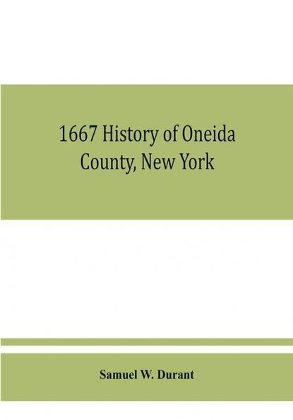 1667 History of Oneida County New York : with illustrations and biographical sketches of some of its prominent men and pioneers