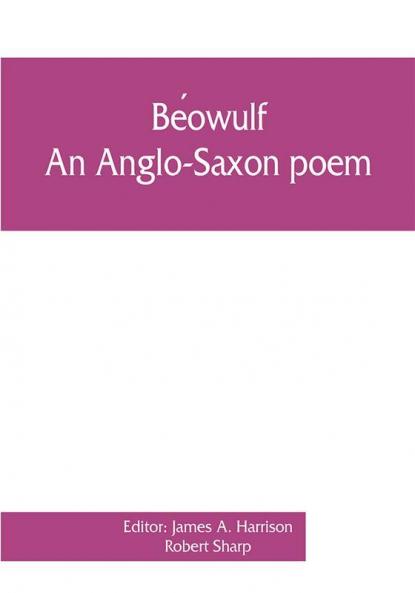 BéOwulf: An Anglo-Saxon Poem, The Fight At Finnsburh: A Fragment. With Text And Glossary On The Basis Of M. Heyne