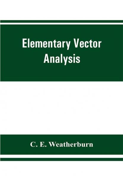 Elementary Vector Analysis With Application To Geometry And Physics