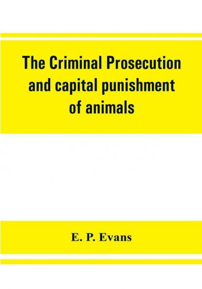 The criminal prosecution and capital punishment of animals