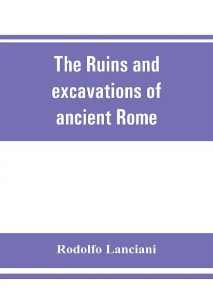 The ruins and excavations of ancient Rome; a companion book for students and travelers